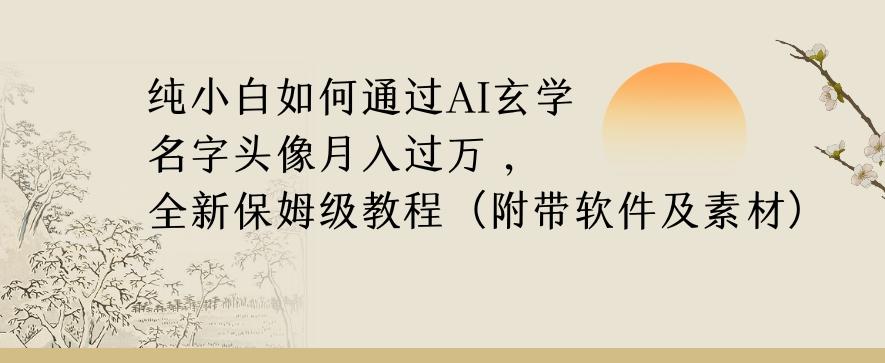 纯小白如何通过AI玄学名字头像，月入过万，高复购高利润，全新保姆级教程【揭秘】-创纪