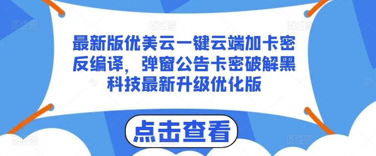 最新版优美云一键云端加卡密反编译，弹窗公告卡密破解黑科技最新升级优化版【揭秘】-创纪