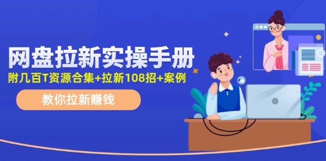 最新网盘拉新教程，网盘拉新108招，拉新赚钱实操手册(附案例)-创纪