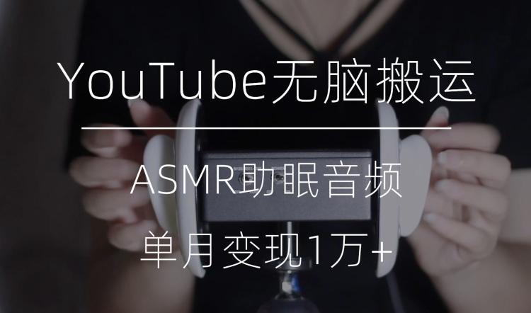 冷门玩法，YouTube无脑搬运ASMR视频，单月变现1万+【揭秘】-创纪