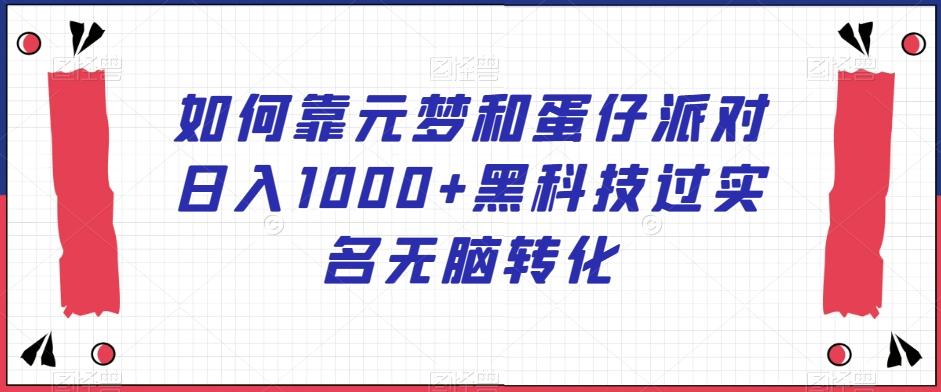 如何靠元梦和蛋仔派对日入1000+黑科技过实名无脑转化【揭秘】-创纪