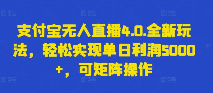 支付宝无人直播4.0.全新玩法，轻松实现单日利润5000+，可矩阵操作【揭秘】-创纪