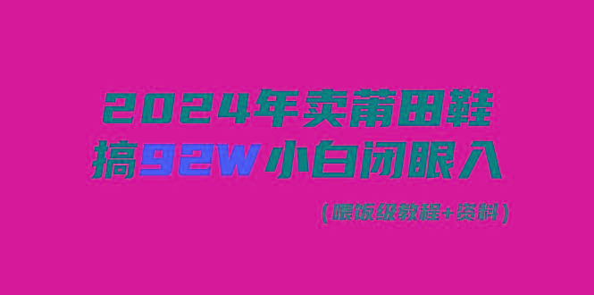 (9329期)2024年卖莆田鞋，搞了92W，小白闭眼操作！-创纪