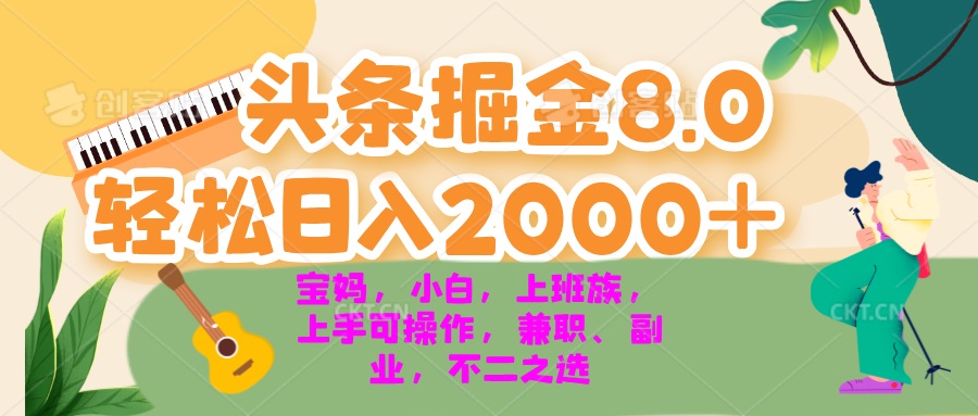 今日头条掘金8.0最新玩法 轻松日入2000+ 小白，宝妈，上班族都可以轻松…-创纪