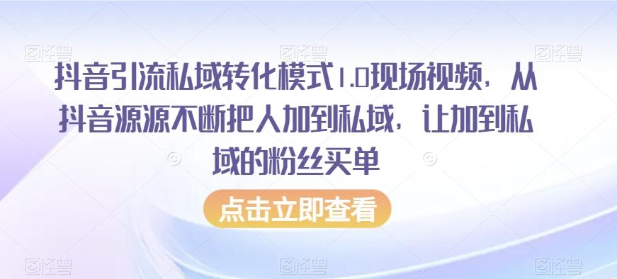 抖音引流私域转化模式1.0现场视频，从抖音源源不断把人加到私域，让加到私域的粉丝买单-创纪