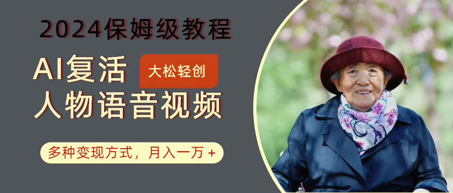 AI复活人物讲话视频:2024保姆级教程,多种变现方式,月入一万+-创纪