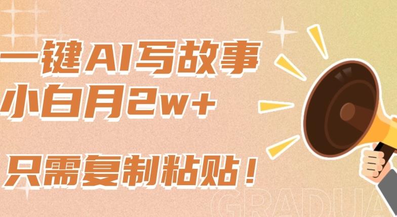 一键AI写故事，新赛道新玩法，只需复制粘贴，小白轻松月入2w+【揭秘】-创纪