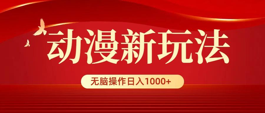 (9350期)动漫新玩法，条条爆款，5分钟1条100%原创，小白无脑操作日入1000+-创纪