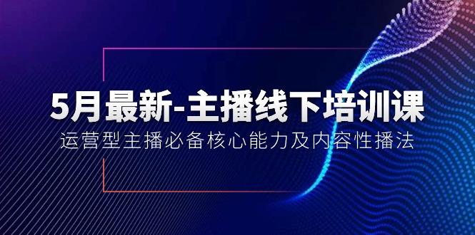 5月最新-主播线下培训课【40期】：运营型主播必备核心能力及内容性播法-创纪