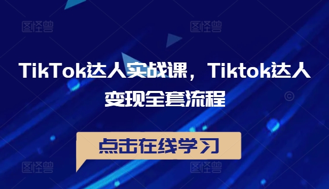 TikTok达人实战课，Tiktok达人变现全套流程-创纪