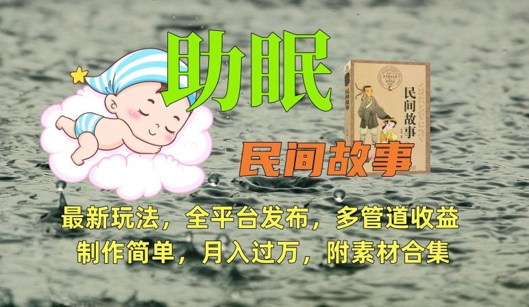 助眠式民间故事最新玩法，全平台发布，多管道收益，制作简单【附素材合集】-创纪