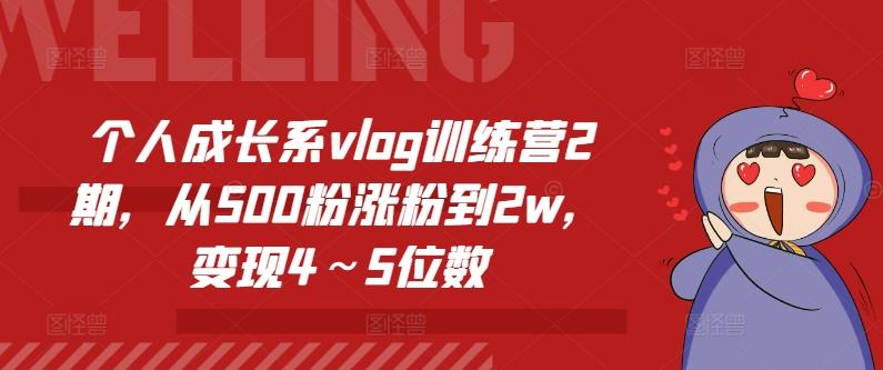个人成长系vlog训练营2期，从500粉涨粉到2w，变现4～5位数-创纪