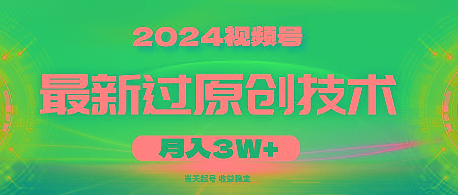 2024视频号最新过原创技术，当天起号，收益稳定，月入3W+-创纪
