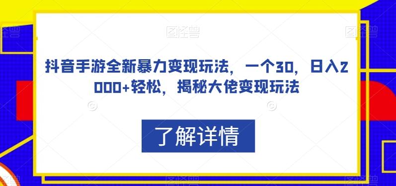 抖音手游全新暴力变现玩法，一个30，日入2000+轻松，揭秘大佬变现玩法【揭秘】-创纪