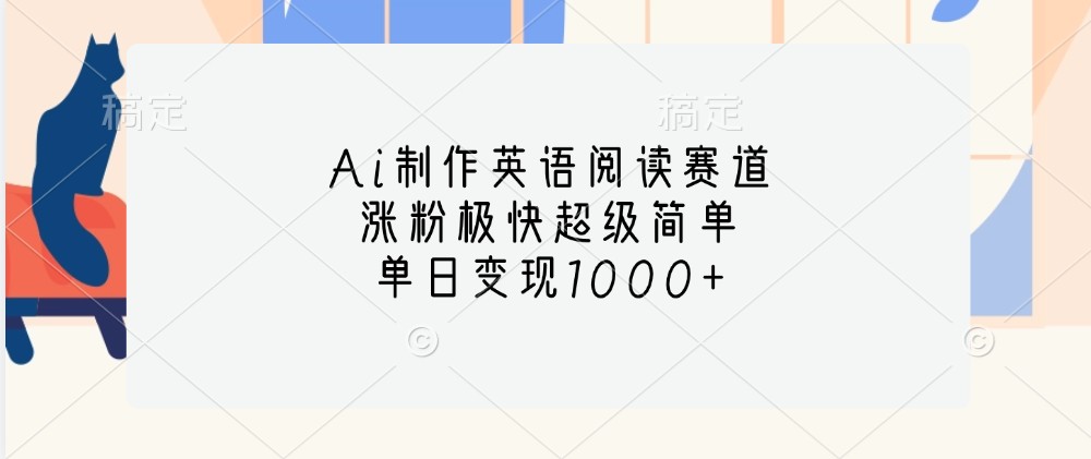 Ai制作英语阅读赛道,涨粉极快超级简单,单日变现1000+-创纪