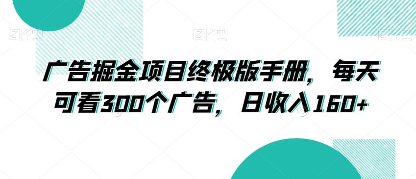 广告掘金项目终极版手册，每天可看300个广告，日收入160+【揭秘】-创纪