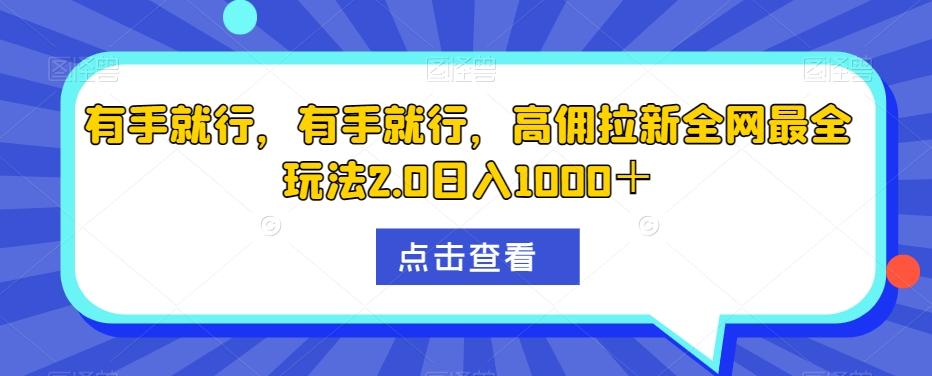 有手就行，有手就行，高佣拉新全网最全玩法2.0日入1000＋-创纪