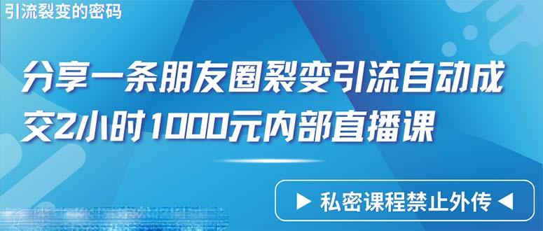 (9850期)仅靠分享一条朋友圈裂变引流自动成交2小时1000内部直播课程-创纪