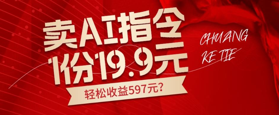 卖AI指令，1份19.9元，1天能卖30份？轻松收益597元？-创纪