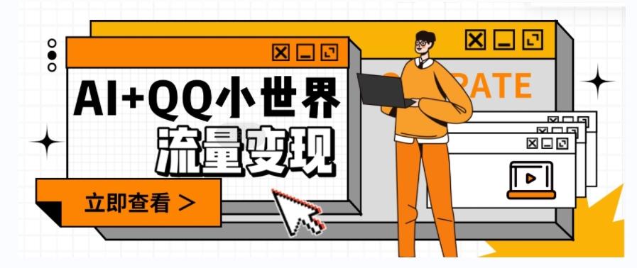 AI+QQ小世界流量变现项目，视频非常容易爆，教程简单无脑，收益非常可观-创纪