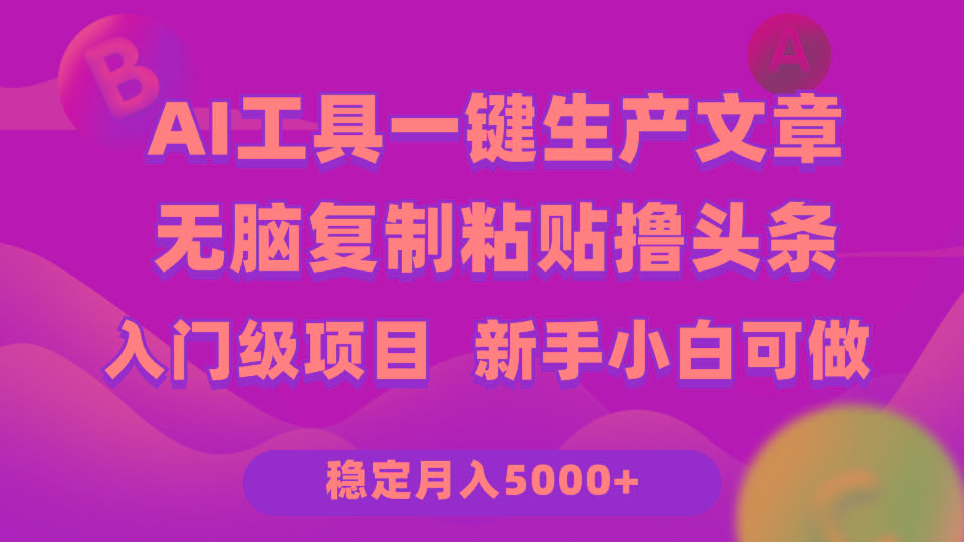 (9967期)利用AI工具无脑复制粘贴撸头条收益 每天2小时 稳定月入5000+互联网入门…-创纪