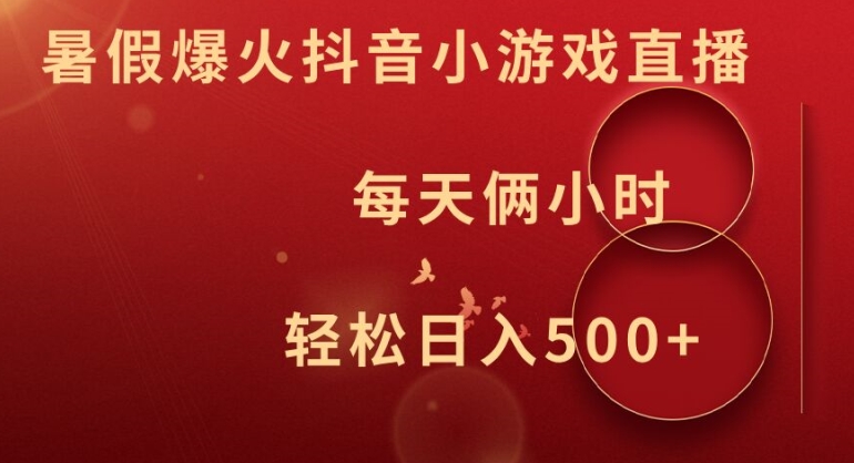 暑假爆火抖音小游戏直播，每天俩小时，轻松日入500+【揭秘】-创纪