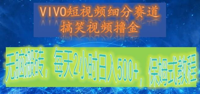 VIVO短视频细分赛道，搞笑视频撸金，无脑搬砖，每天2小时日入500+，保姆式教程-创纪