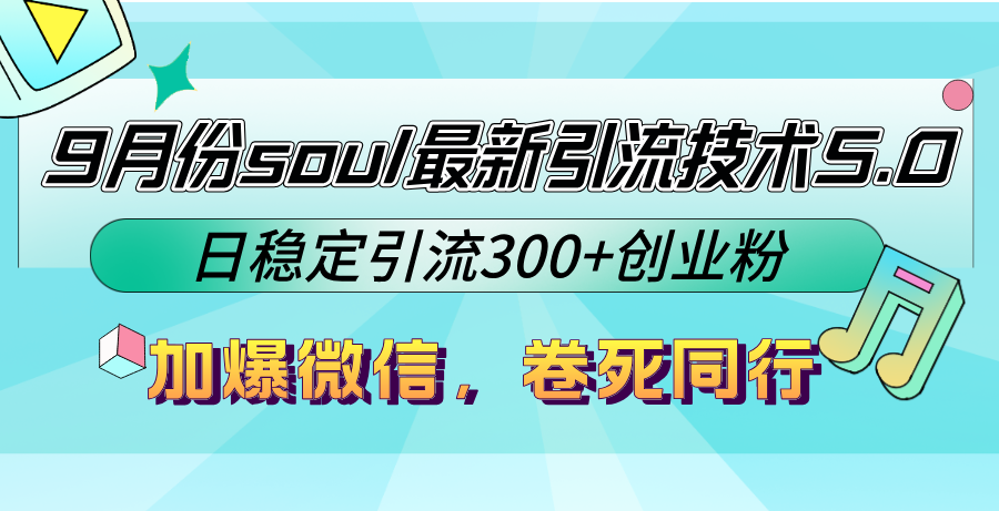 9月份soul最新引流技术5.0，日稳定引流300+创业粉，加爆微信，卷死同行-创纪
