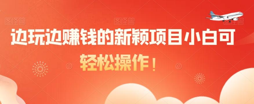 边玩边赚钱的新颖项目小白可轻松操作！-创纪