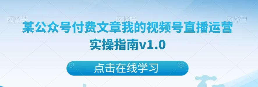 某公众号付费文章我的视频号直播运营实操指南v1.0-创纪