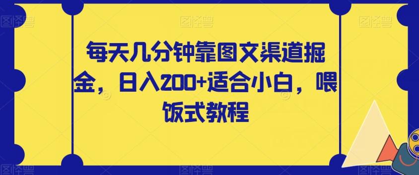 每天几分钟靠图文渠道掘金，日入200+适合小白，喂饭式教程【揭秘】-创纪