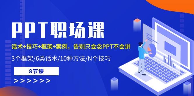 PPT职场课：话术+技巧+框架+案例，告别只会念PPT不会讲(8节课)-创纪