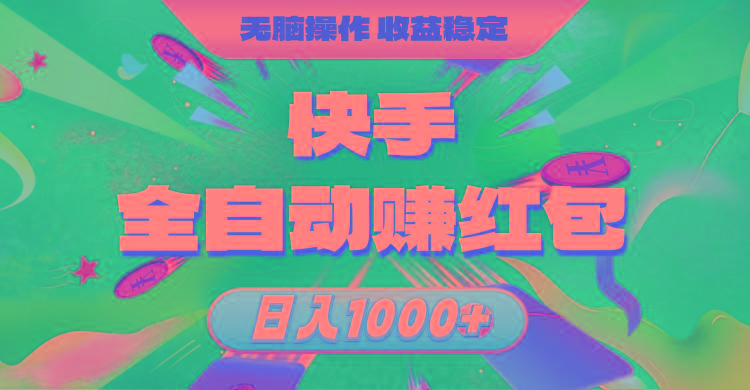 快手全自动赚红包，无脑操作，收益稳定，日入1000+-创纪