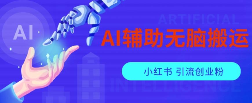 AI辅助无脑搬运小红薯爆款笔记矩阵操作无限引流创业粉【揭秘】-创纪