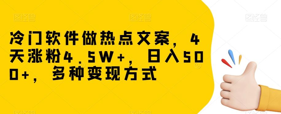 冷门软件做热点文案，4天涨粉4.5W+，日入500+，多种变现方式【揭秘】-创纪