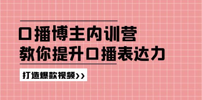 高级口播博主内训营：百万粉丝博主教你提升口播表达力，打造爆款视频-创纪