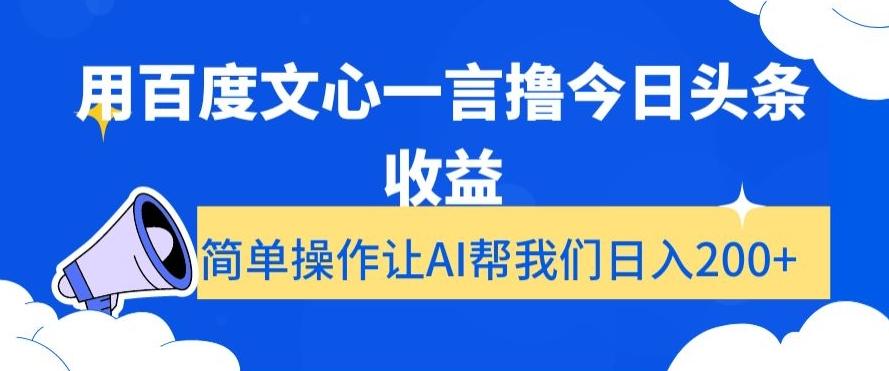 用百度文心一言撸今日头条收益，简单操作让AI帮我们日入200+【揭秘】-创纪