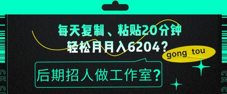 每天复制、粘贴20分钟，轻松月入6204？后期招人做工作室？-创纪