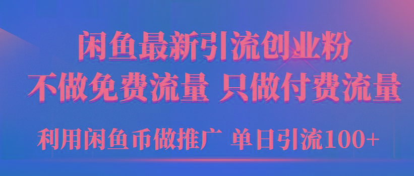 (9584期)2024年闲鱼币推广引流创业粉，不做免费流量，只做付费流量，单日引流100+-创纪